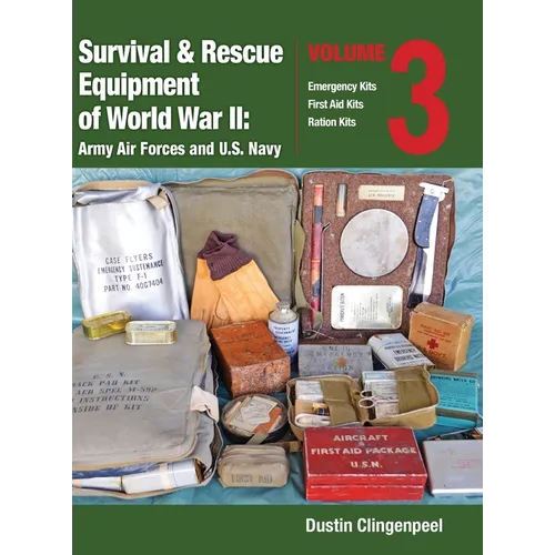 Survival & Rescue Equipment of World War II-Army Air Forces and U.S. Navy Vol.3: Emergency Kits, First Aid Kits, Ration Kits - Hardcover