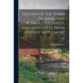 History of the Town of Abington, Plymouth County, Massachusetts, From Its First Settlement; 1866