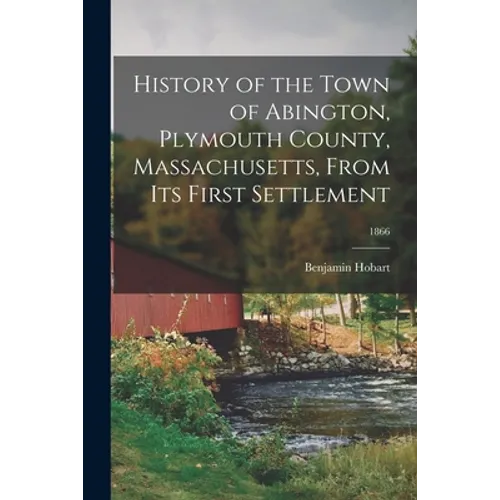 History of the Town of Abington, Plymouth County, Massachusetts, From Its First Settlement; 1866