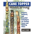 Cane Topper Woodcarving: Projects, Patterns, and Essential Techniques for Custom Canes and Walking Sticks - Paperback