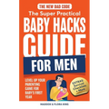 The New Dad Code: The Super Practical Baby Hacks Guide for Men - Paperback
