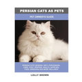 Persian Cats as Pets: Pet Owner's Guide - Paperback