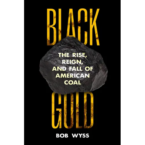 Black Gold: The Rise, Reign, and Fall of American Coal
