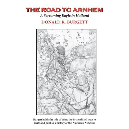 The Road to Arnhem: The Road to Arnhem is the second volume in the series 'Donald R. Burgett a Screaming Eagle'