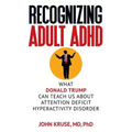 Recognizing Adult ADHD: What Donald Trump Can Teach Us About Attention Deficit Hyperactivity Disorder - Paperback