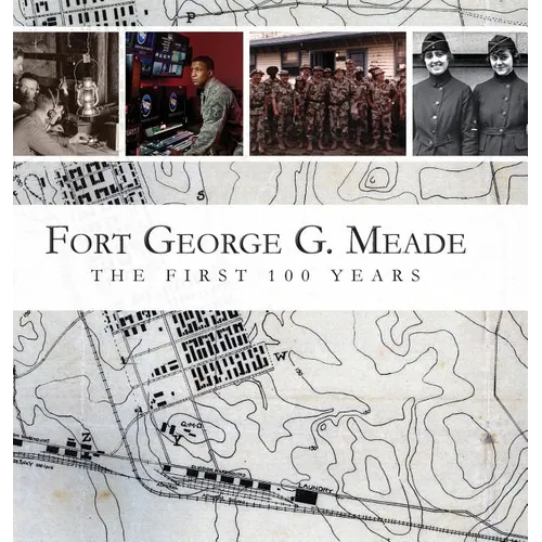 Fort George G. Meade: The First 100 Years