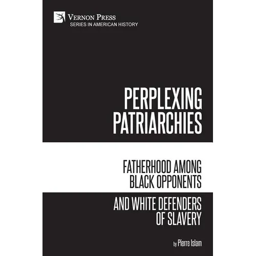Perplexing Patriarchies: Fatherhood Among Black Opponents and White Defenders of Slavery