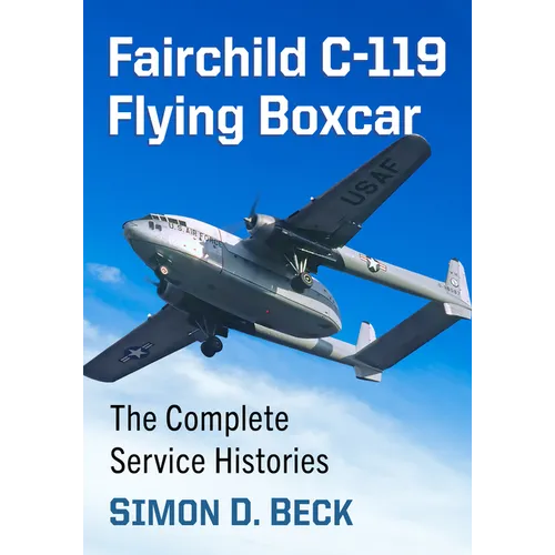 Fairchild C-119 Flying Boxcar: The Complete Service Histories