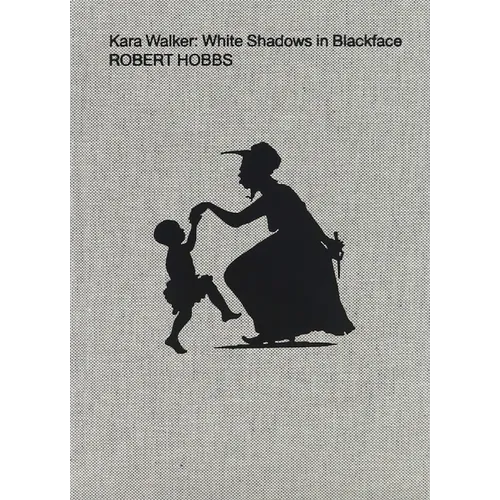 Kara Walker: White Shadows in Blackface - Hardcover