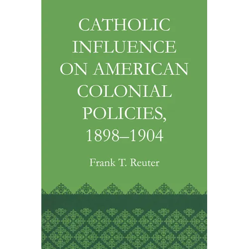 Catholic Influence on American Colonial Policies, 1898-1904