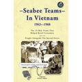 Seabee Teams In Vietnam 1963-1968: 13 Man Teams That Helped Rural Vietnamese and who Fought Alongside The Special Forces