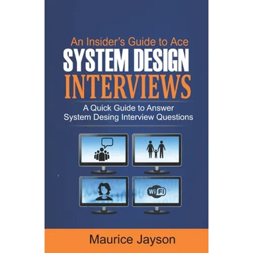 An Insider's Guide to Ace System Design Interviews: A Quick Guide to Answer System Design Interview Questions - Paperback