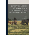 History of Louisa County, Iowa, From Its Earliest Settlement to 1912; Volume 1