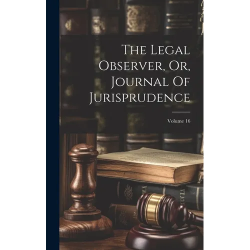 The Legal Observer, Or, Journal Of Jurisprudence; Volume 16