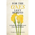 For the Ones Left Behind: A Guide for Helping Loved Ones After a Death - Paperback