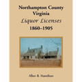 Northampton County, Virginia Liquor Licenses, 1860-1905 - Paperback