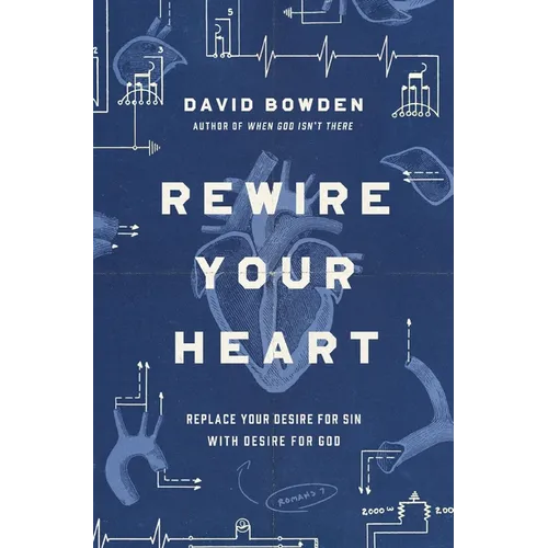 Rewire Your Heart: Replace Your Desire for Sin with Desire for God - Paperback