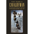 Five Years a Cavalryman: Or, Sketches of Regular Army Life on the Texas Frontier, 1866-1871 Volume 62