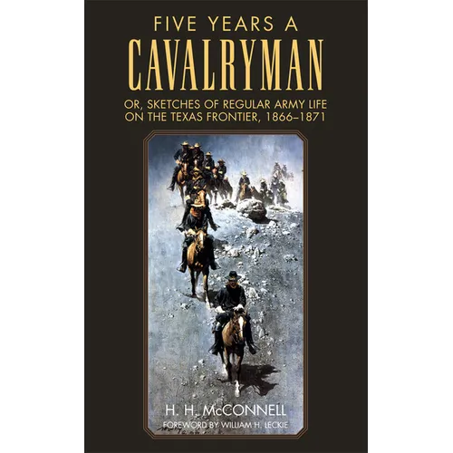 Five Years a Cavalryman: Or, Sketches of Regular Army Life on the Texas Frontier, 1866-1871 Volume 62
