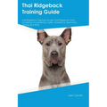 Thai Ridgeback Training Guide Thai Ridgeback Training Includes: Thai Ridgeback Tricks, Socializing, Housetraining, Agility, Obedience, Behavioral Trai - Paperback
