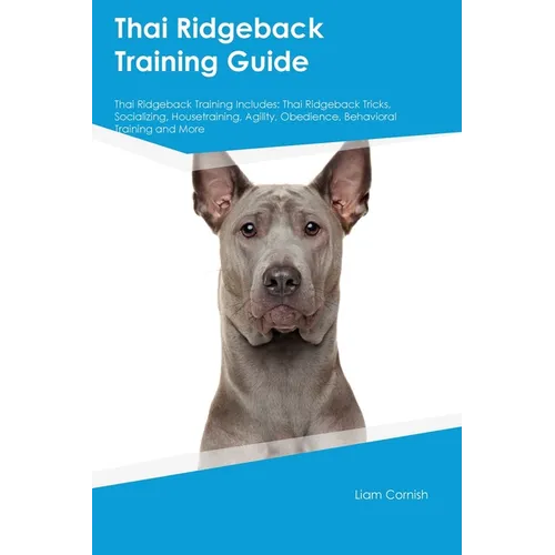 Thai Ridgeback Training Guide Thai Ridgeback Training Includes: Thai Ridgeback Tricks, Socializing, Housetraining, Agility, Obedience, Behavioral Trai - Paperback
