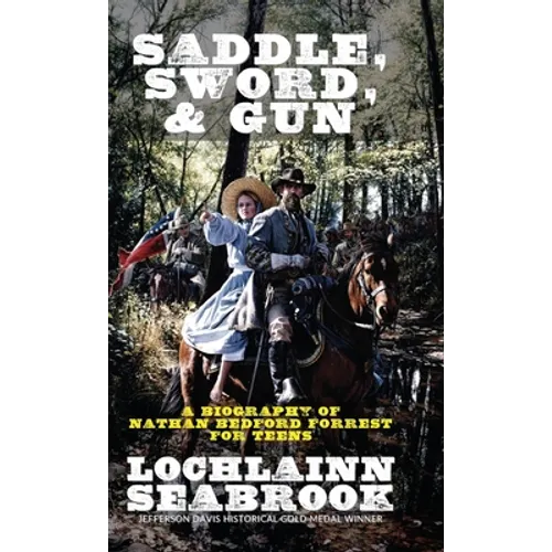 Saddle, Sword, and Gun: A Biography of Nathan Bedford Forrest For Teens