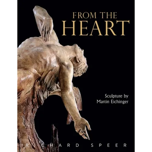 From the Heart: Sculpture of Martin Eichinger - Paperback