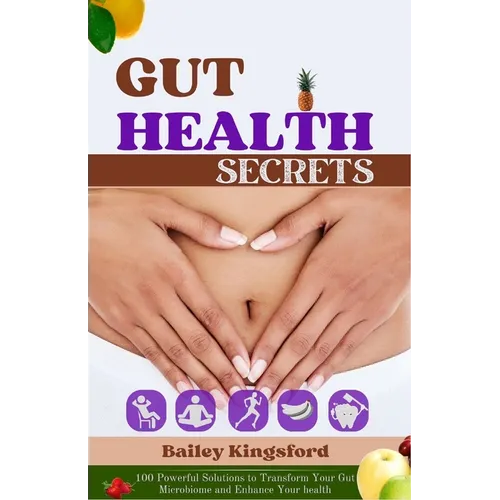 Gut Health Secrets: 100 Powerful Solutions to Transform Your Gut Microbiome and Enhance Your health - Paperback