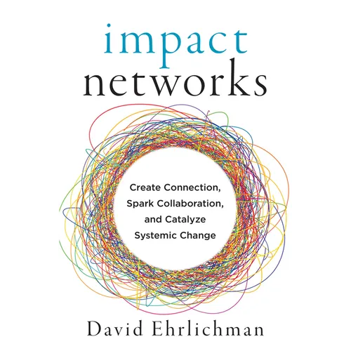 Impact Networks: Create Connection, Spark Collaboration, and Catalyze Systemic Change - Paperback