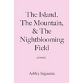 The Island, The Mountain, & The Nightblooming Field - Paperback