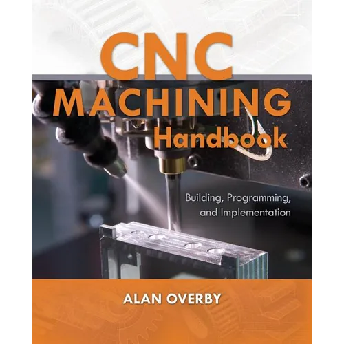 CNC Machining Handbook: Building, Programming, and Implementation - Paperback