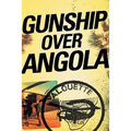Gunship Over Angola: The Story of a Maverick Pilot