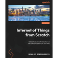 Internet of Things from Scratch: Build IoT solutions for Industry 4.0 with ESP32, Raspberry Pi, and AWS - Paperback