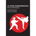 Ju Jutsu Fundamentals: Terms and Techniques - Paperback