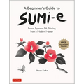 A Beginner's Guide to Sumi-E: Learn Japanese Ink Painting from a Modern Master (Online Video Tutorials) - Paperback