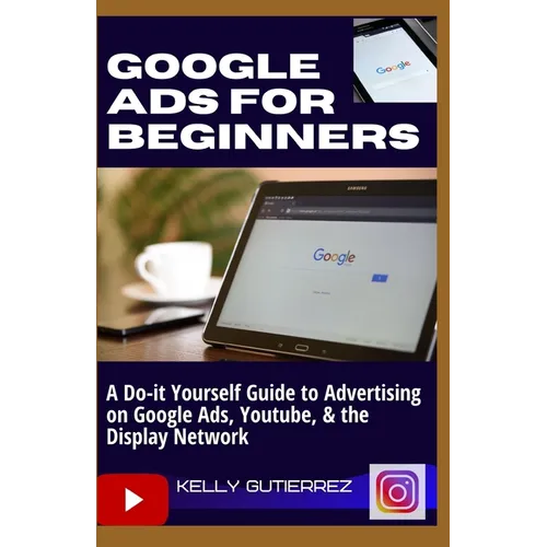 Google Ads for Beginners: A Do-It-Yourself Guide to Advertising on Google Ads, YouTube, & the Display Network - Paperback