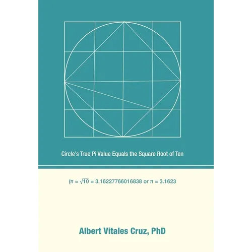 Circle's True Pi Value Equals the Square Root of Ten - Hardcover