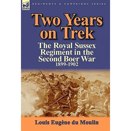 Two Years on Trek: the Royal Sussex Regiment in the Second Boer War, 1899-1902