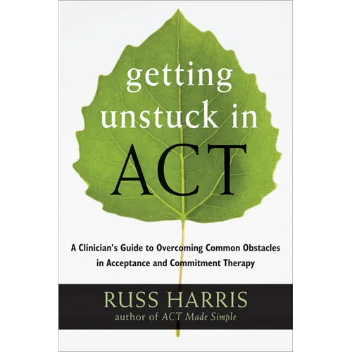 Getting Unstuck in Act: A Clinician's Guide to Overcoming Common Obstacles in Acceptance and Commitment Therapy - Paperback