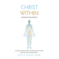 Christ Within - Heaven on Earth: A Concise Description of The Journey of The Glorious Sacred Secretion - Paperback