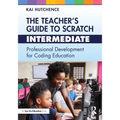 The Teacher's Guide to Scratch - Intermediate: Professional Development for Coding Education - Paperback