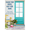 Change Your House, Keep Your Home: Your Guide to Downsizing with Very Little Crying - Paperback