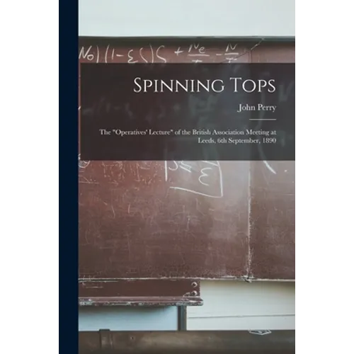 Spinning Tops: the "Operatives' Lecture" of the British Association Meeting at Leeds, 6th September, 1890 - Paperback