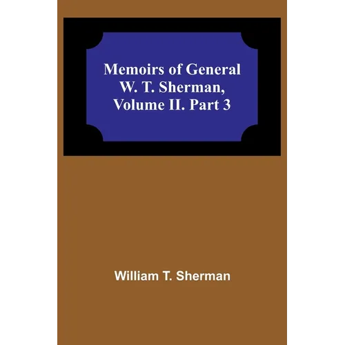 Memoirs of General W. T. Sherman, Volume II. Part 3