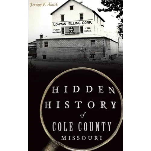 Hidden History of Cole County, Missouri