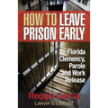 How To Leave Prison Early: Florida Clemency, Parole and Work Release - Paperback