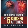 How I Unblocked My 5 Blocked Arteries - Hardcover
