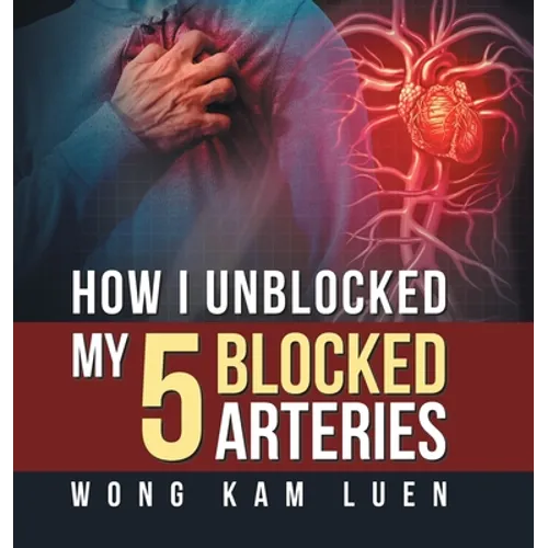 How I Unblocked My 5 Blocked Arteries - Hardcover