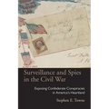 Surveillance and Spies in the Civil War: Exposing Confederate Conspiracies in America's Heartland