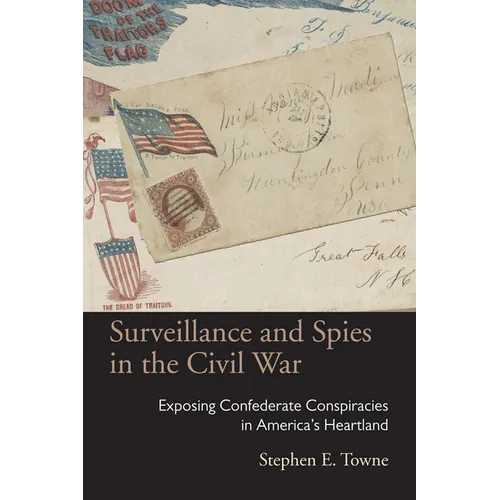 Surveillance and Spies in the Civil War: Exposing Confederate Conspiracies in America's Heartland